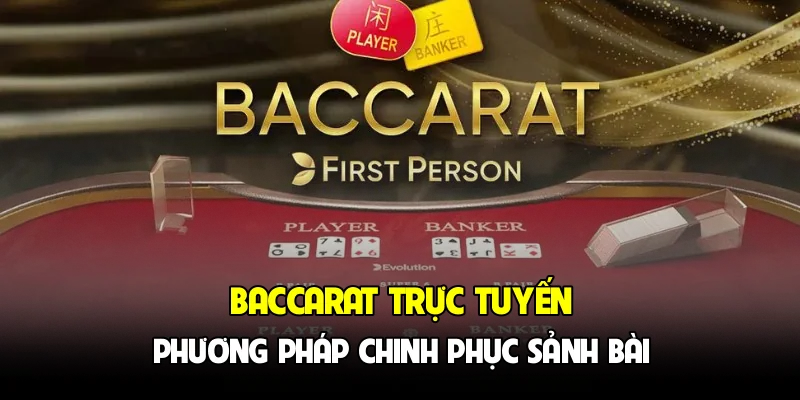Baccarat Trực Tuyến - Phương Pháp Chinh Phục Sảnh Bài