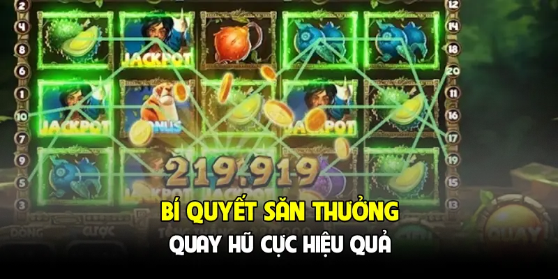 Bí quyết săn thưởng quay hũ cực hiệu quả
