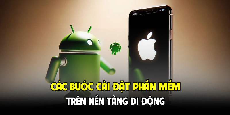 Các bước cài đặt phần mềm trên nền tảng di động