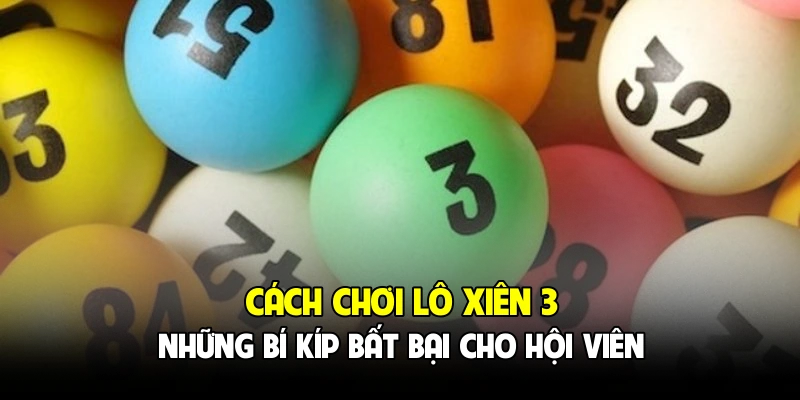 Cách Chơi Lô Xiên 3 - Những Bí Kíp Bất Bại Cho Hội Viên