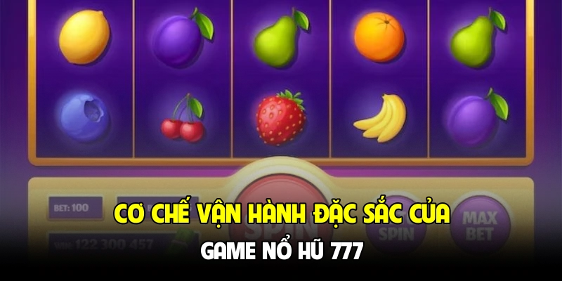 Cơ chế vận hành đặc sắc của game nổ hũ 777