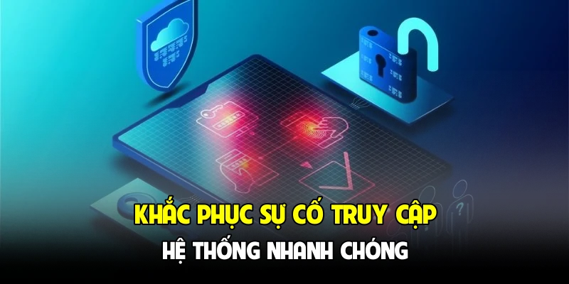Khắc phục sự cố truy cập hệ thống nhanh chóng