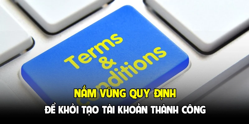 Nắm vững quy định để khởi tạo tài khoản thành công
