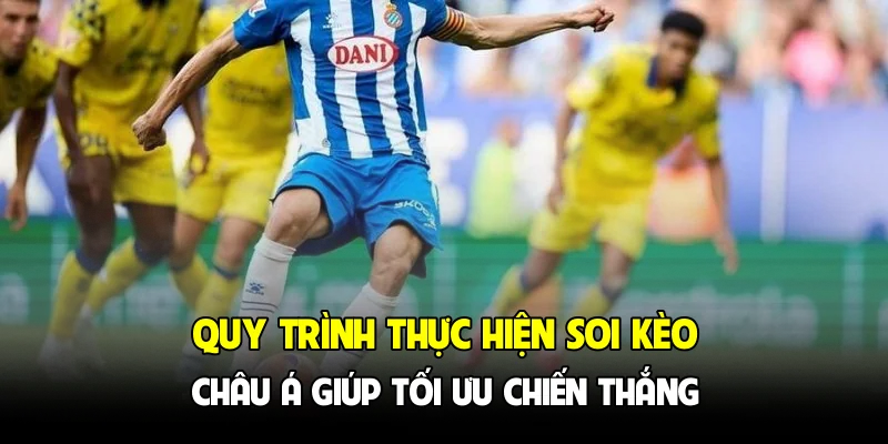 Quy trình thực hiện soi kèo châu Á giúp tối ưu chiến thắng