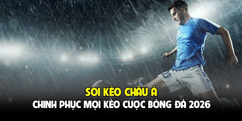 Soi Kèo Châu Á - Chinh Phục Mọi Kèo Cược Bóng Đá 2026