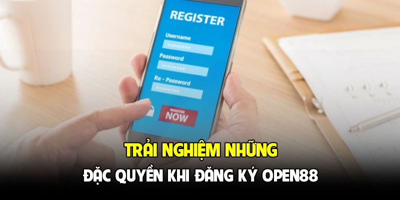 Trải nghiệm những đặc quyền khi đăng ký OPEN88