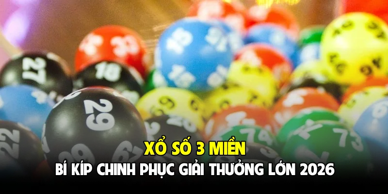Xổ Số 3 Miền - Bí Kíp Chinh Phục Giải Thưởng Lớn 2026